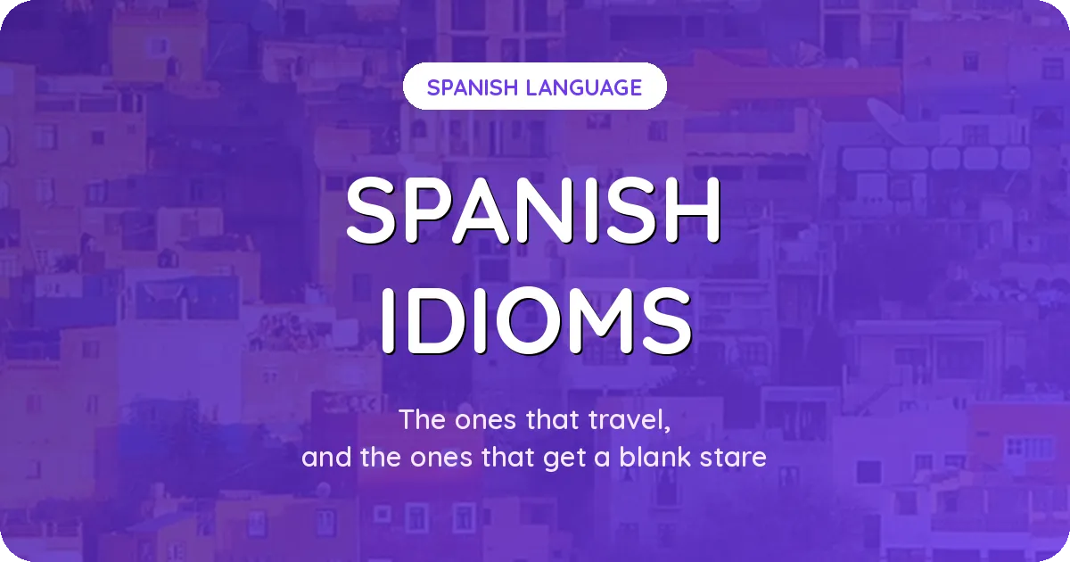 The Spanish Idioms Natives Actually Use, and the Ones That Get You a Blank Stare