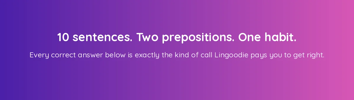 10 sentences, two prepositions, one habit: every correct answer below is the kind of call Lingoodie pays you to get right