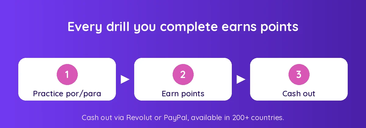 Every drill you complete earns points: practice por/para, earn points, cash out via Revolut or PayPal
